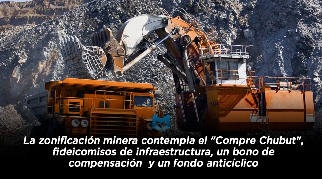 La zonificación minera contempla el “Compre Chubut”, fideicomisos de infraestructura, un bono de compensación y un fondo anticíclico