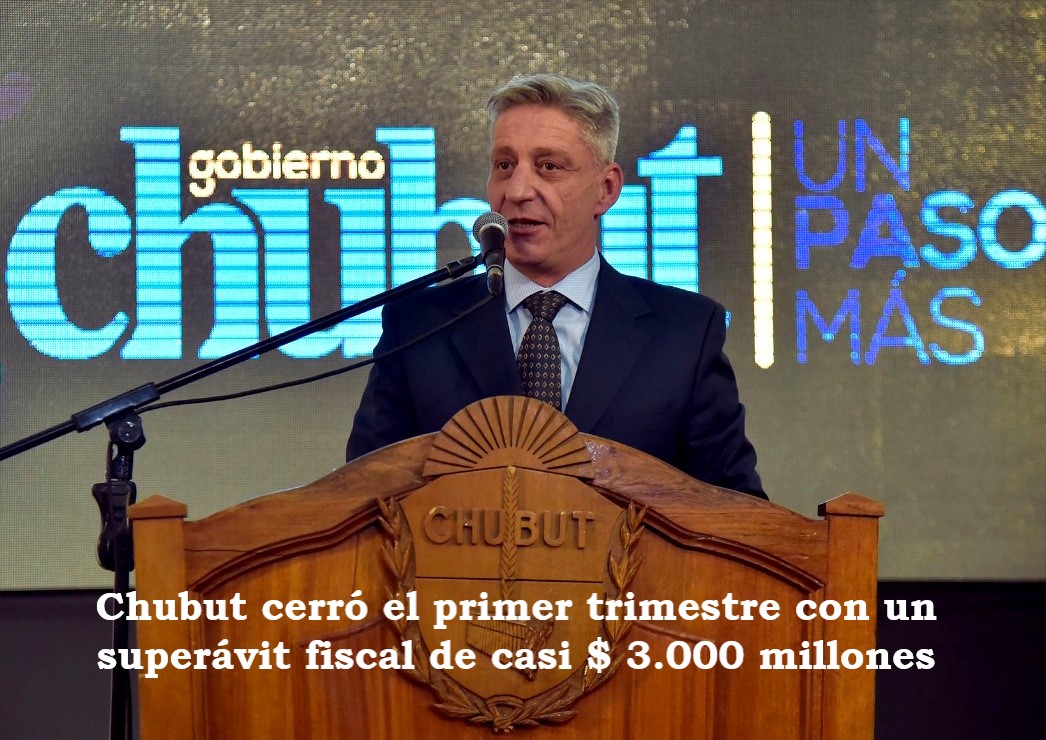 Chubut cerró el primer trimestre con un superávit fiscal de casi $ 3.000 millones
