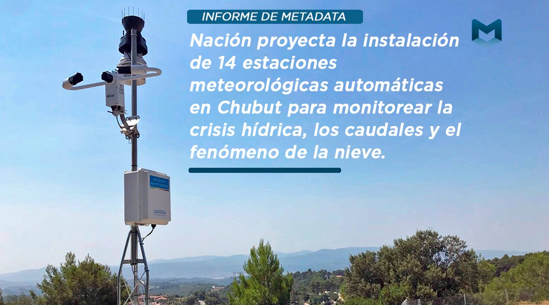 Nación proyecta la instalación de 14 estaciones meteorológicas automáticas en Chubut para monitorear la crisis hídrica, los caudales y el fenómeno de la nieve